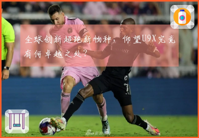 全球创新超跑新物种，仰望U9X究竟有何卓越之处？