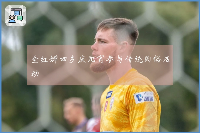 全红婵回乡庆元宵参与传统民俗活动
