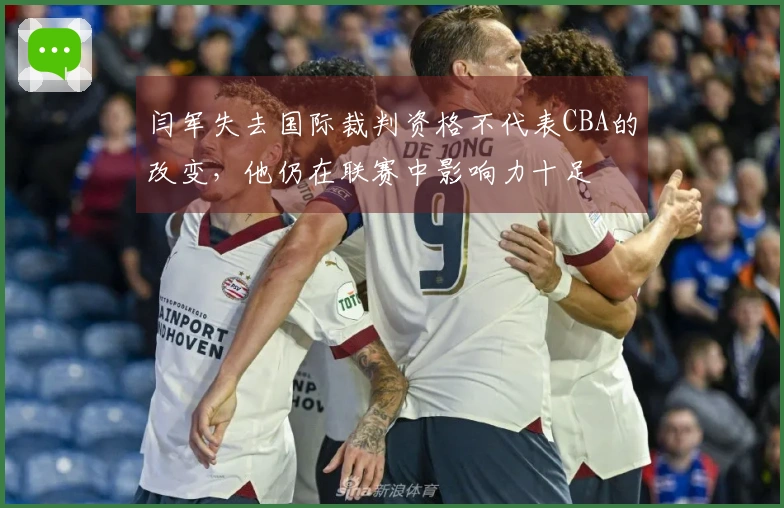 闫军失去国际裁判资格不代表CBA的改变，他仍在联赛中影响力十足