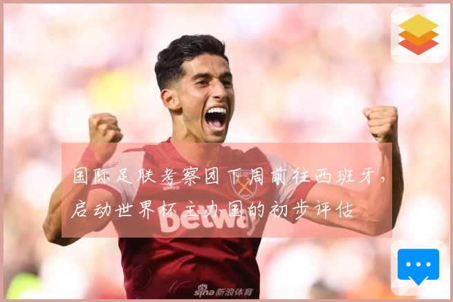 国际足联考察团下周前往西班牙，启动世界杯主办国的初步评估