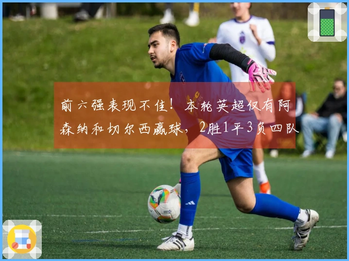 前六强表现不佳！本轮英超仅有阿森纳和切尔西赢球，2胜1平3负四队失分